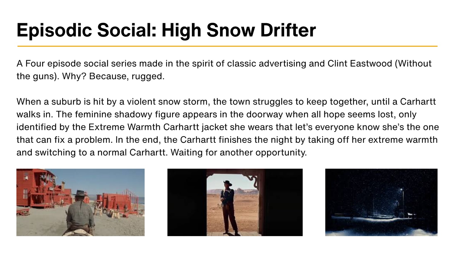 Episodic Social: High Snow Drifter. A four-episode social series made in the spirit of classic advertising and Clint Eastwood, without the guns. Why? Because, rugged.