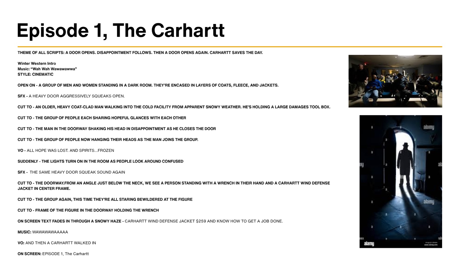 Episode 1, The Carhartt. Script: a door opens, disappointment follows, then a door opens again and a Carhartt saves the day.